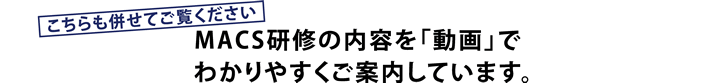 MACSの研修の内容を「動画」で分かりやすくご案内しています。